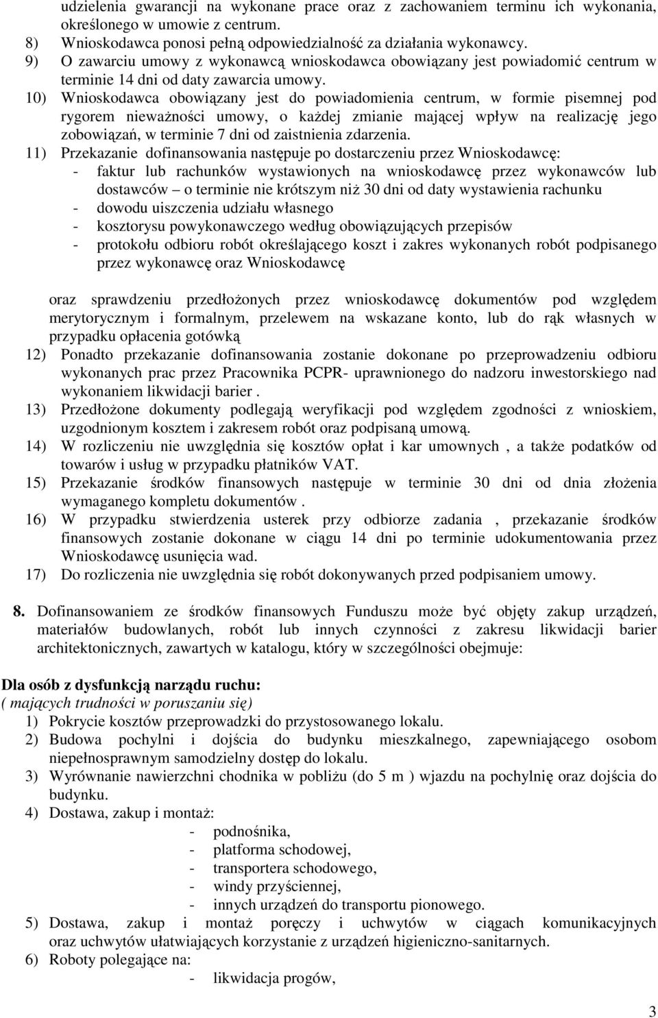 10) Wnioskodawca obowiązany jest do powiadomienia centrum, w formie pisemnej pod rygorem niewaŝności umowy, o kaŝdej zmianie mającej wpływ na realizację jego zobowiązań, w terminie 7 dni od