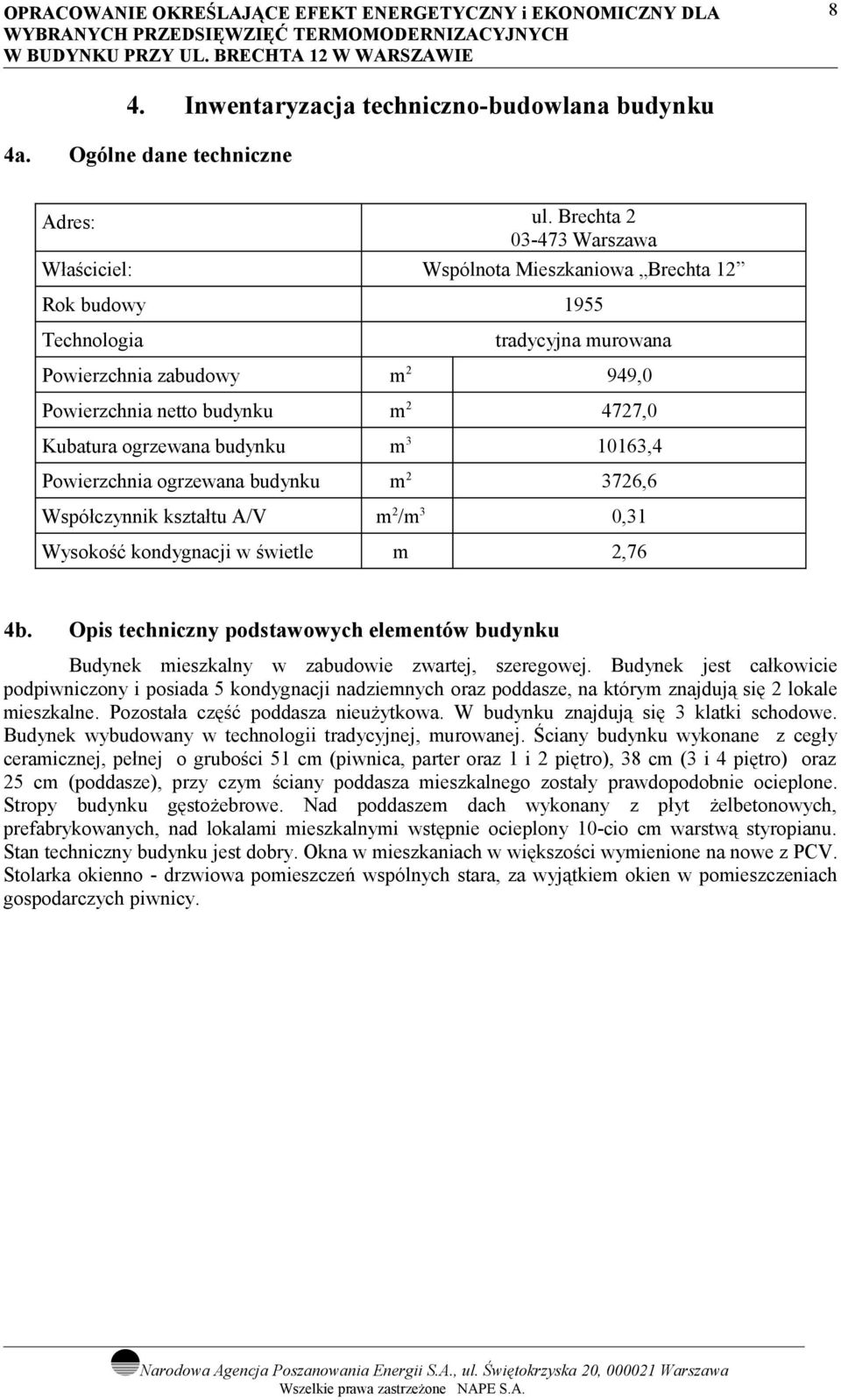 budynku m 06, Powierzchnia ogrzewana budynku m 76,6 m/m 0, m,76 Współczynnik kształtu A/V Wysokość kondygnacji w świetle b.