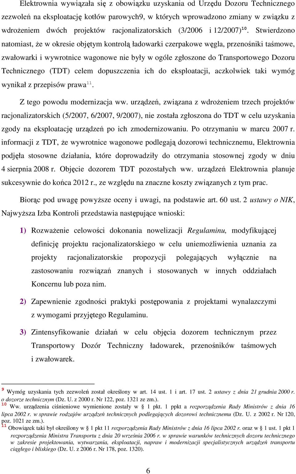 Stwierdzono natomiast, Ŝe w okresie objętym kontrolą ładowarki czerpakowe węgla, przenośniki taśmowe, zwałowarki i wywrotnice wagonowe nie były w ogóle zgłoszone do Transportowego Dozoru Technicznego