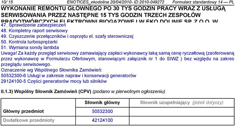 Za każdy przegląd serwisowy zamawiający zapłaci wykonawcy taką samą cenę ryczałtową (zaoferowaną przez wykonawcę w Formularzu Ofertowym, stanowiącym załącznik nr 1 do SIWZ ) bez względu na zakres