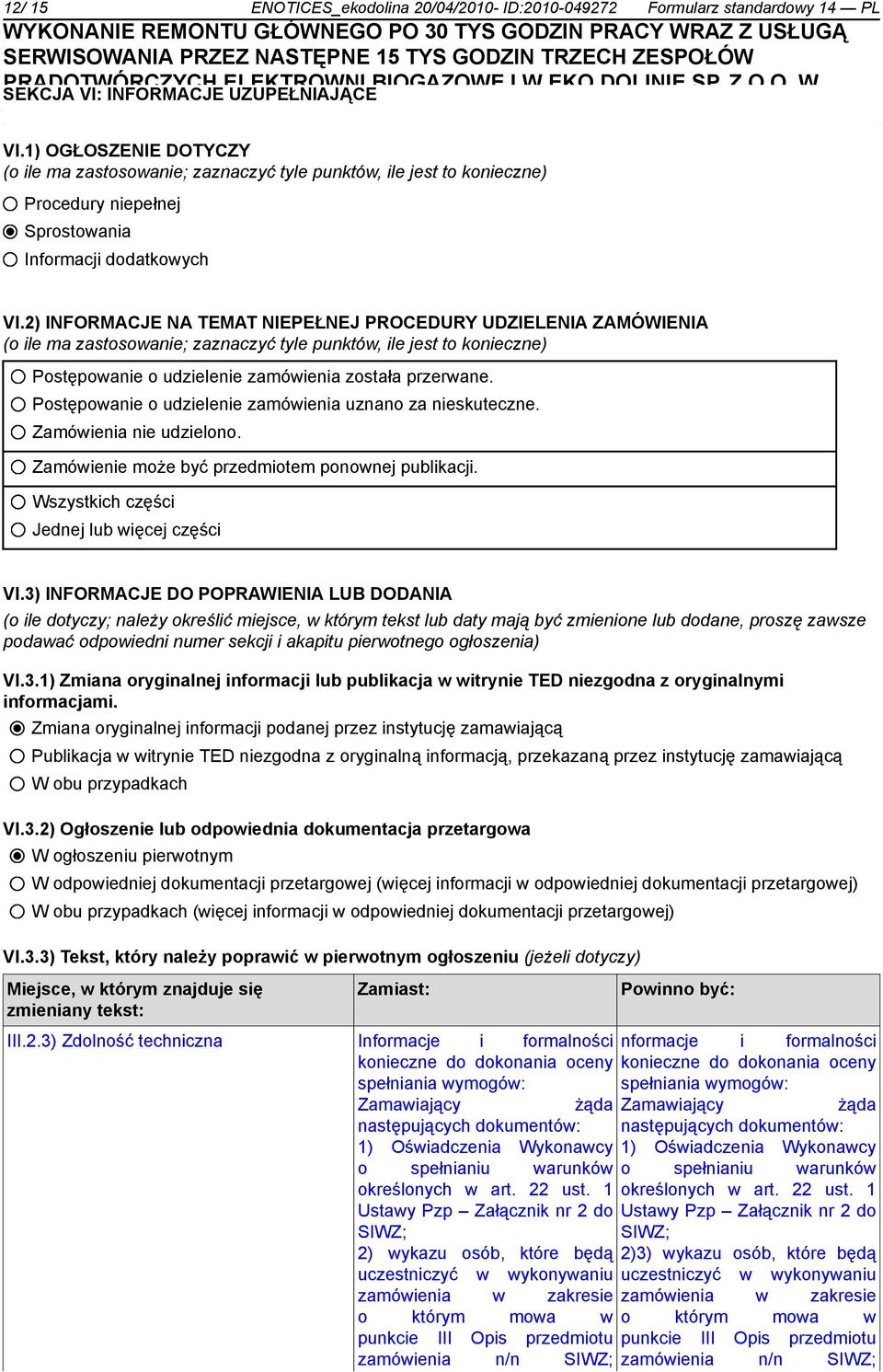 2) INFORMACJE NA TEMAT NIEPEŁNEJ PROCEDURY UDZIELENIA ZAMÓWIENIA (o ile ma zastosowanie; zaznaczyć tyle punktów, ile jest to konieczne) Postępowanie o udzielenie zamówienia została przerwane.