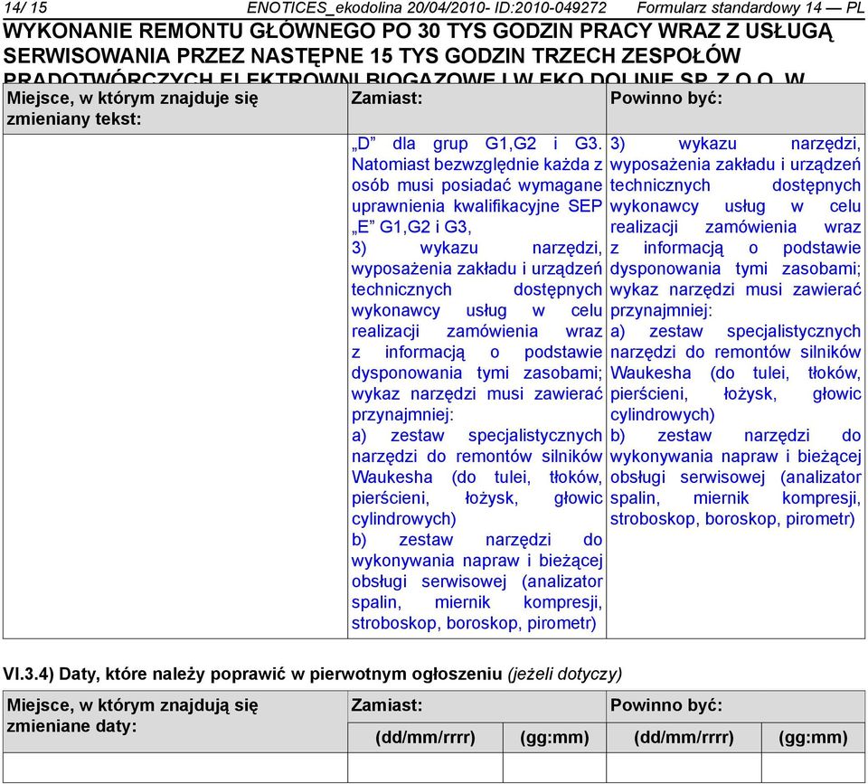 Natomiast bezwzględnie każda z osób musi posiadać wymagane uprawnienia kwalifikacyjne SEP E G1,G2 i G3, 3) wykazu narzędzi, wyposażenia zakładu i urządzeń technicznych dostępnych wykonawcy usług w