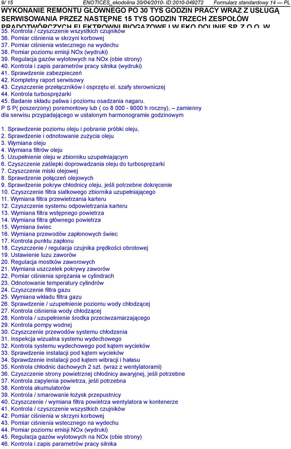 Regulacja gazów wylotowych na NOx (obie strony) 40. Kontrola i zapis parametrów pracy silnika (wydruki) 41. Sprawdzenie zabezpieczeń 42. Kompletny raport serwisowy 43.