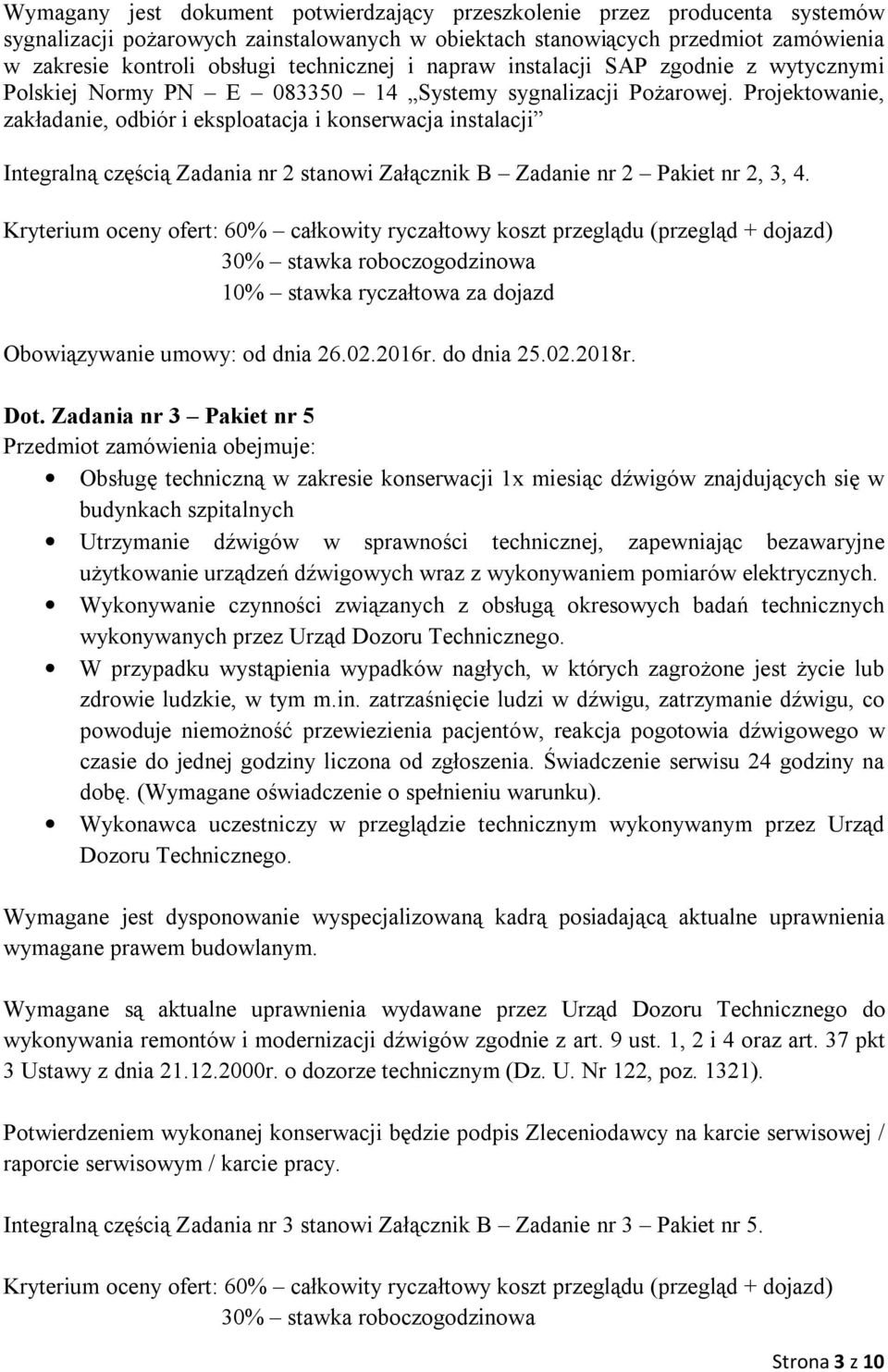 Projektowanie, zakładanie, odbiór i eksploatacja i konserwacja instalacji Integralną częścią Zadania nr 2 stanowi Załącznik B Zadanie nr 2 Pakiet nr 2, 3, 4. Obowiązywanie umowy: od dnia 26.02.2016r.