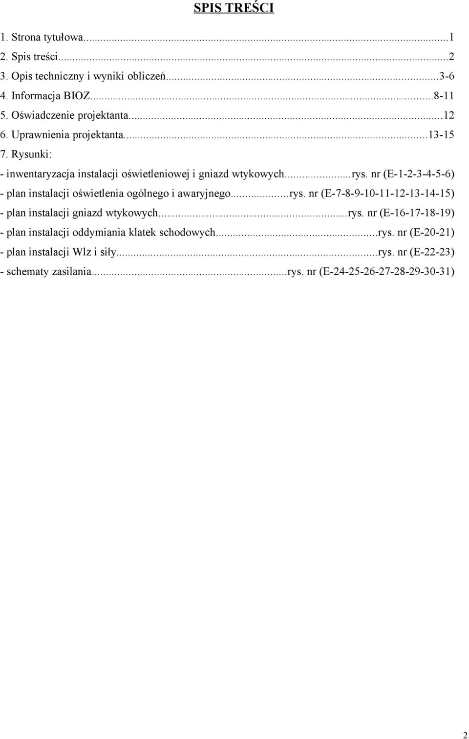 nr (E-1-2-3-4-5-6) - plan instalacji oświetlenia ogólnego i awaryjnego...rys. nr (E-7-8-9-10-11-12-13-14-15) - plan instalacji gniazd wtykowych...rys. nr (E-16-17-18-19) - plan instalacji oddymiania klatek schodowych.