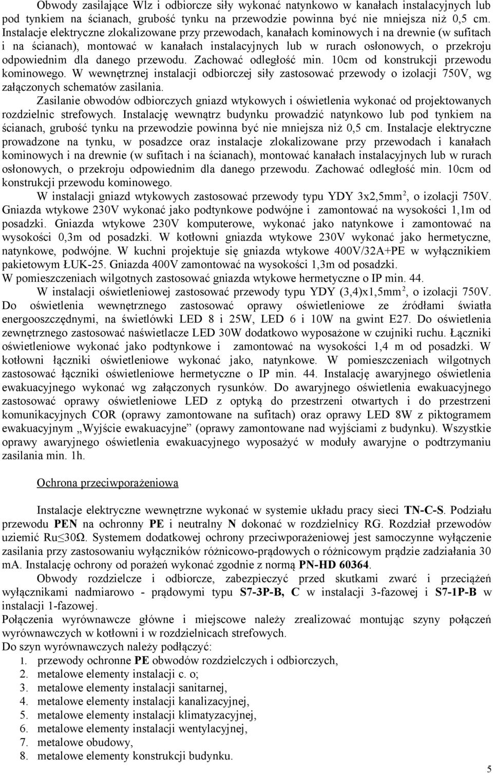 dla danego przewodu. Zachować odległość min. 10cm od konstrukcji przewodu kominowego. W wewnętrznej instalacji odbiorczej siły zastosować przewody o izolacji 750V, wg załączonych schematów zasilania.