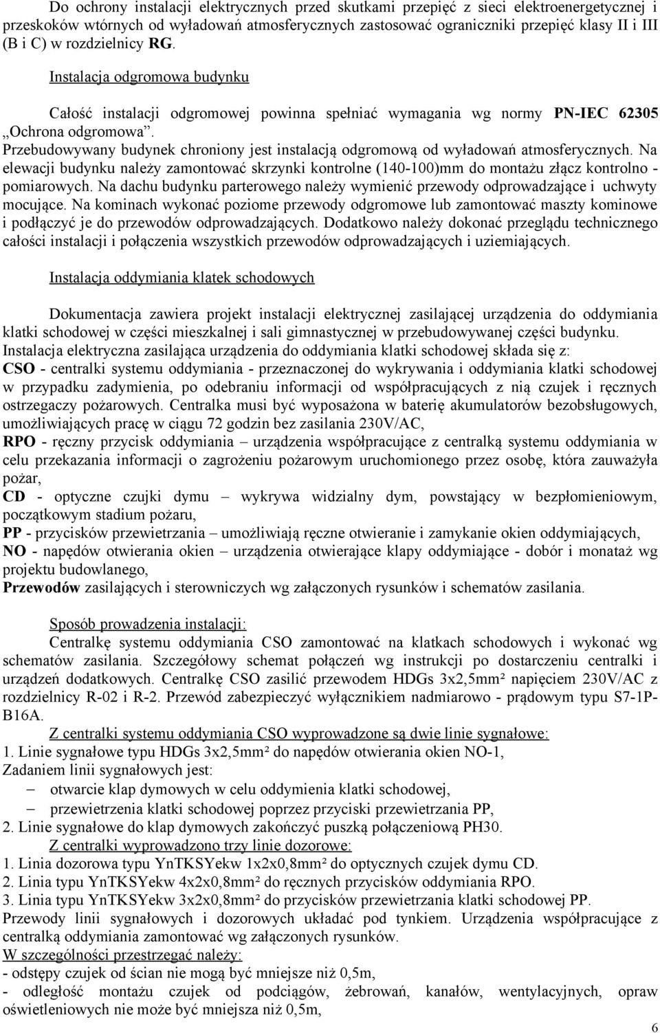 Przebudowywany budynek chroniony jest instalacją odgromową od wyładowań atmosferycznych. Na elewacji budynku należy zamontować skrzynki kontrolne (140-100)mm do montażu złącz kontrolno - pomiarowych.