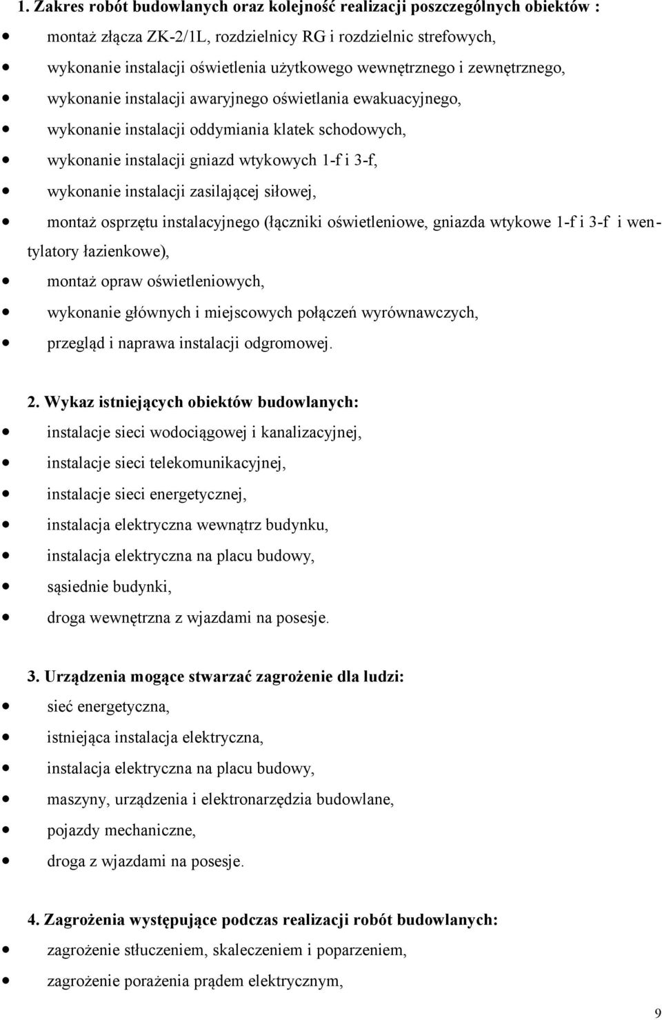 instalacji zasilającej siłowej, montaż osprzętu instalacyjnego (łączniki oświetleniowe, gniazda wtykowe 1-f i 3-f i wentylatory łazienkowe), montaż opraw oświetleniowych, wykonanie głównych i