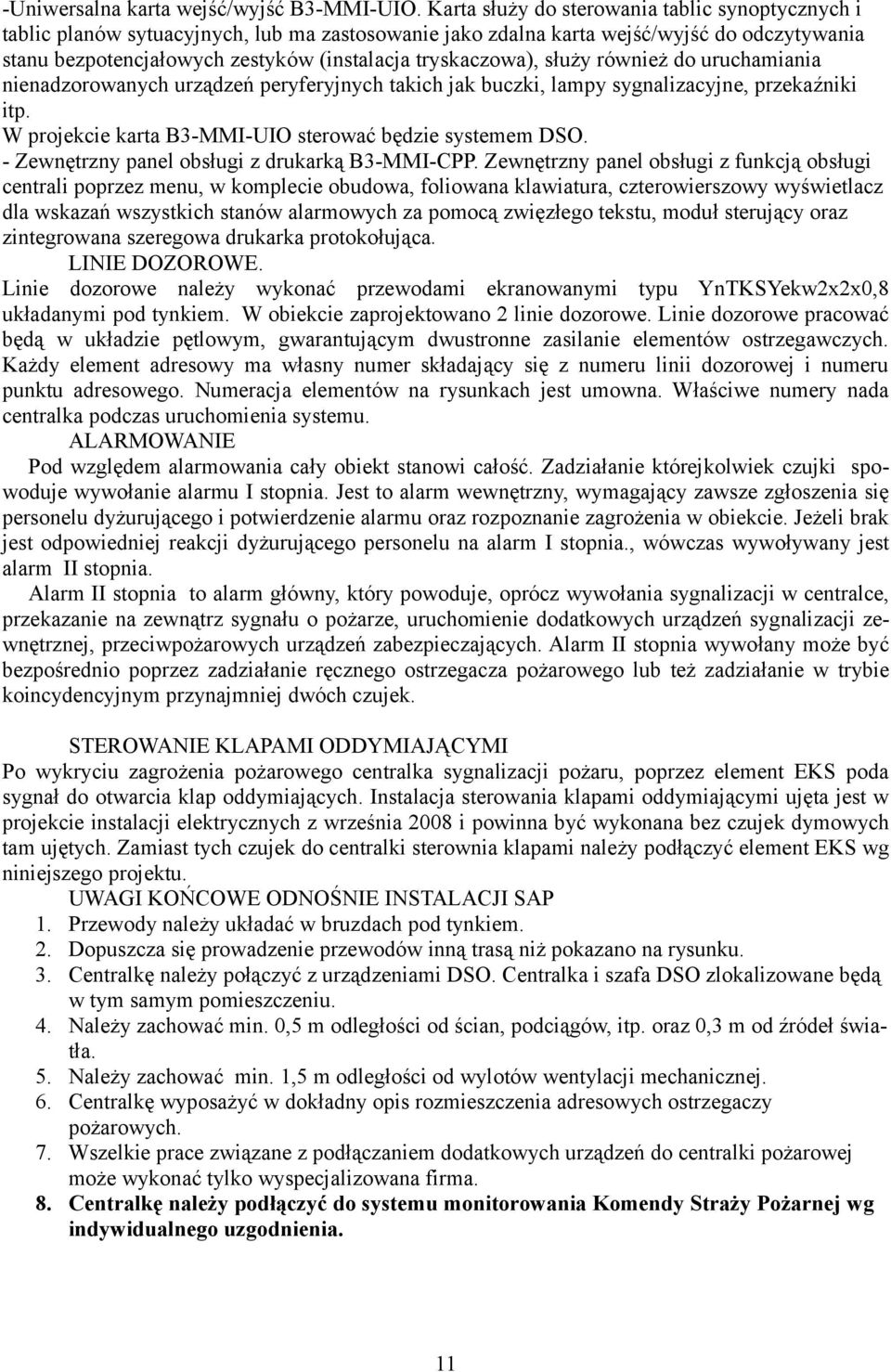 tryskaczowa), służy również do uruchamiania nienadzorowanych urządzeń peryferyjnych takich jak buczki, lampy sygnalizacyjne, przekaźniki itp. W projekcie karta B3-MMI-UIO sterować będzie systemem DSO.