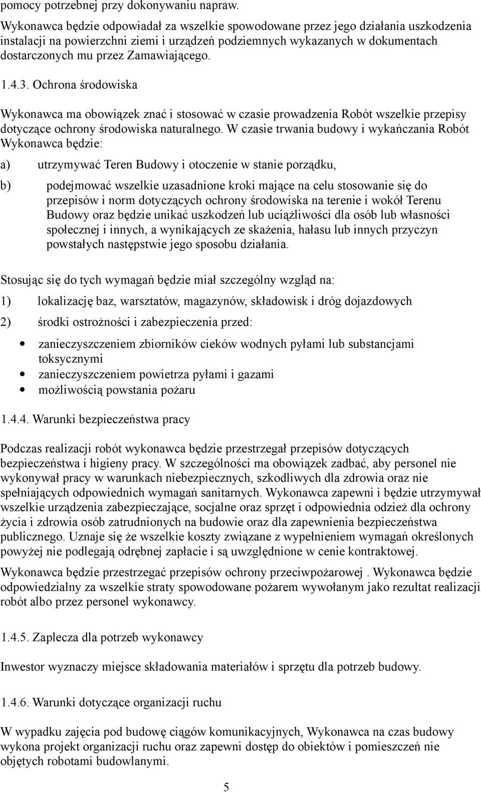 Zamawiającego. 1.4.3. Ochrona środowiska Wykonawca ma obowiązek znać i stosować w czasie prowadzenia Robót wszelkie przepisy dotyczące ochrony środowiska naturalnego.