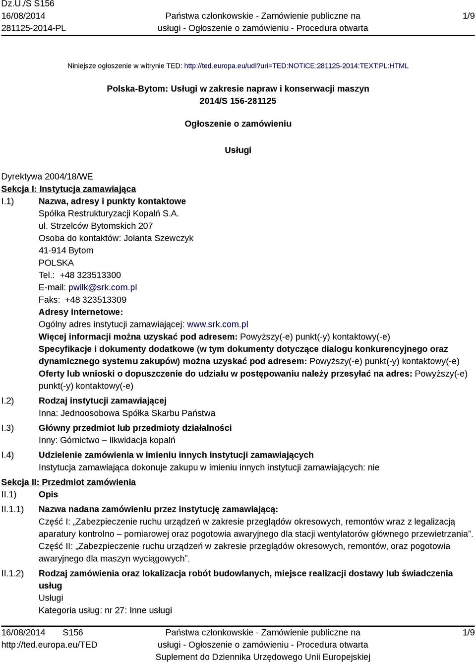 zamawiająca I.1) Nazwa, adresy i punkty kontaktowe Spółka Restrukturyzacji Kopalń S.A. ul. Strzelców Bytomskich 207 Osoba do kontaktów: Jolanta Szewczyk 41-914 Bytom POLSKA Tel.