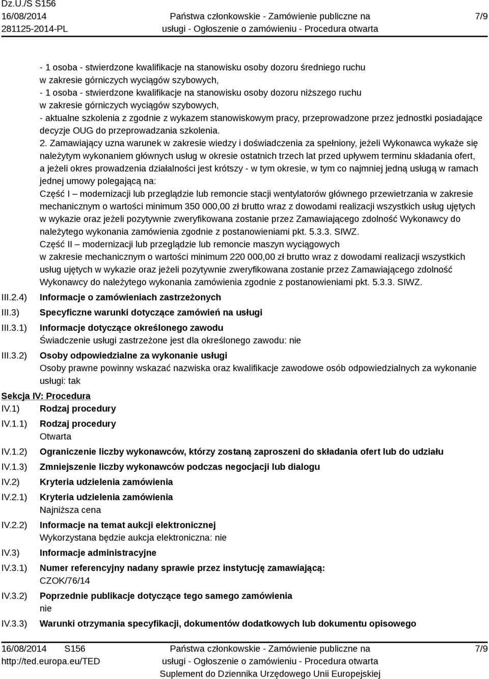 1) 2) - 1 osoba - stwierdzone kwalifikacje na stanowisku osoby dozoru średniego ruchu w zakresie górniczych wyciągów szybowych, - 1 osoba - stwierdzone kwalifikacje na stanowisku osoby dozoru