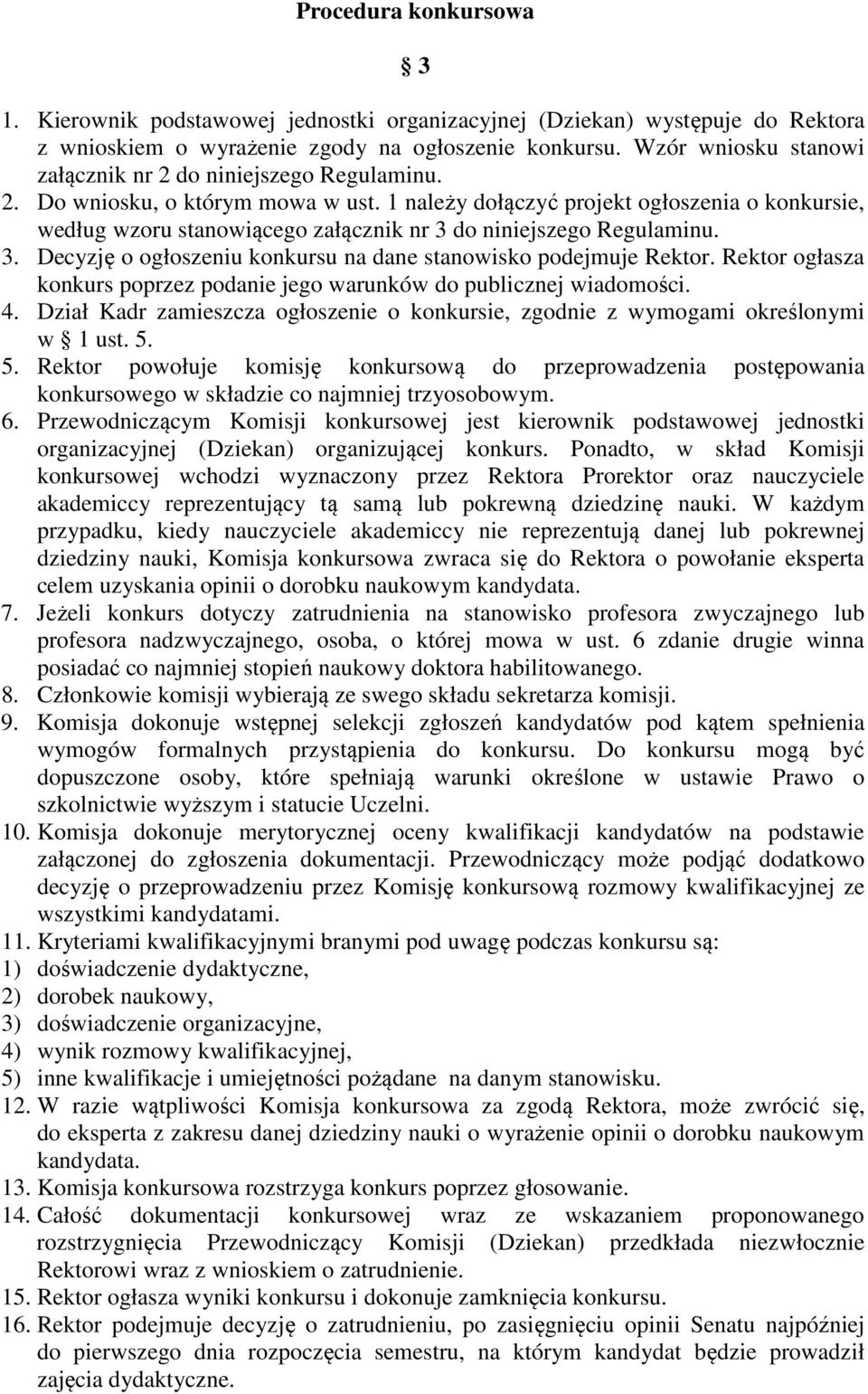 1 należy dołączyć projekt ogłoszenia o konkursie, według wzoru stanowiącego załącznik nr 3 do niniejszego Regulaminu. 3. Decyzję o ogłoszeniu konkursu na dane stanowisko podejmuje Rektor.