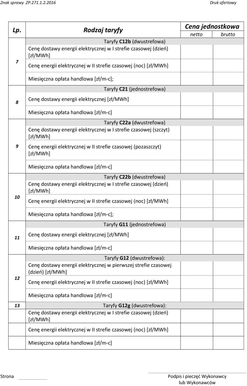 C22b (dwustrefowa) Cenę dostawy energii elektrycznej w I strefie czasowej (dzień) Cenę energii elektrycznej w II strefie czasowej (noc) ; Cenę dostawy energii elektrycznej Taryfy G11 (jednostrefowa)