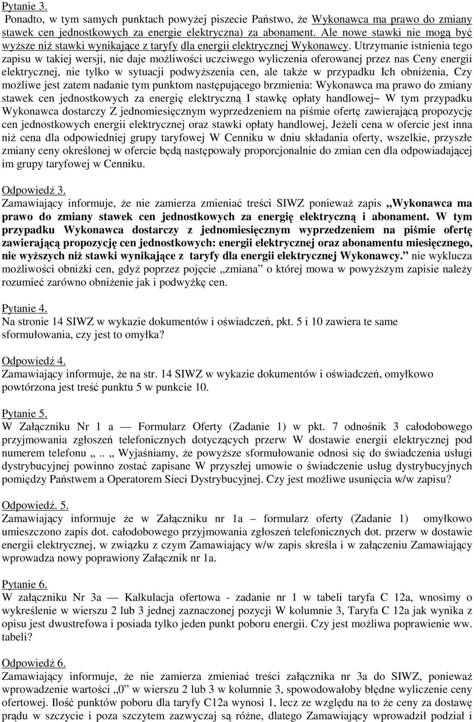 Utrzymanie istnienia tego zapisu w takiej wersji, nie daje moŝliwości uczciwego wyliczenia oferowanej przez nas Ceny energii elektrycznej, nie tylko w sytuacji podwyŝszenia cen, ale takŝe w przypadku