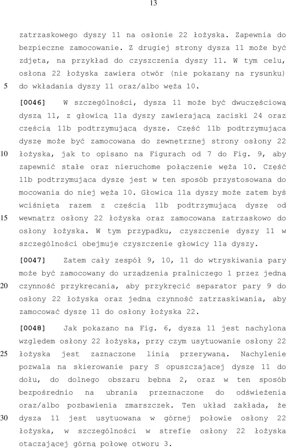 [0046] W szczególności, dysza 11 może być dwuczęściową dyszą 11, z głowicą 11a dyszy zawierającą zaciski 24 oraz częścią 11b podtrzymującą dyszę.