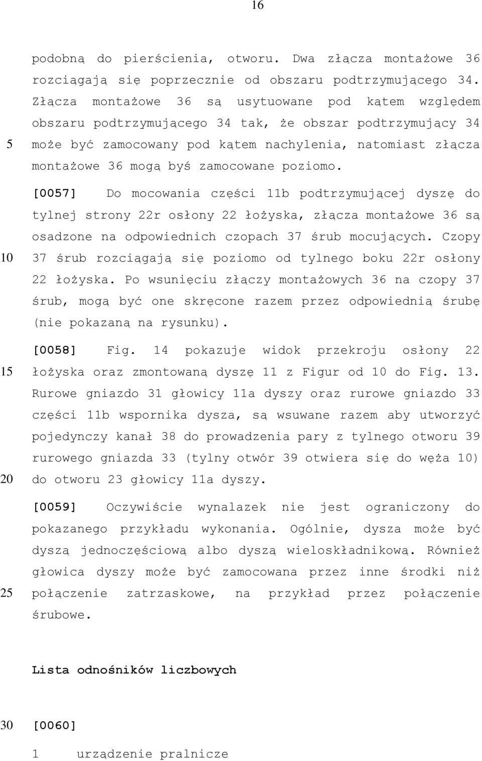 zamocowane poziomo. [007] Do mocowania części 11b podtrzymującej dyszę do tylnej strony 22r osłony 22 łożyska, złącza montażowe 36 są osadzone na odpowiednich czopach 37 śrub mocujących.