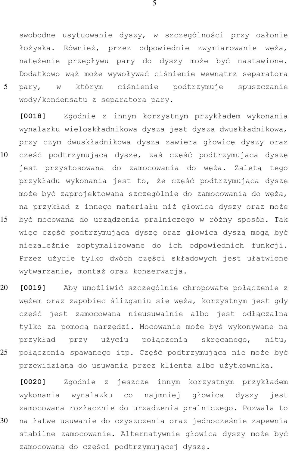 [0018] Zgodnie z innym korzystnym przykładem wykonania wynalazku wieloskładnikowa dysza jest dyszą dwuskładnikową, przy czym dwuskładnikowa dysza zawiera głowicę dyszy oraz część podtrzymującą dyszę,