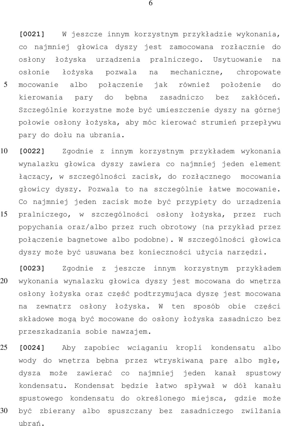 Szczególnie korzystne może być umieszczenie dyszy na górnej połowie osłony łożyska, aby móc kierować strumień przepływu pary do dołu na ubrania.