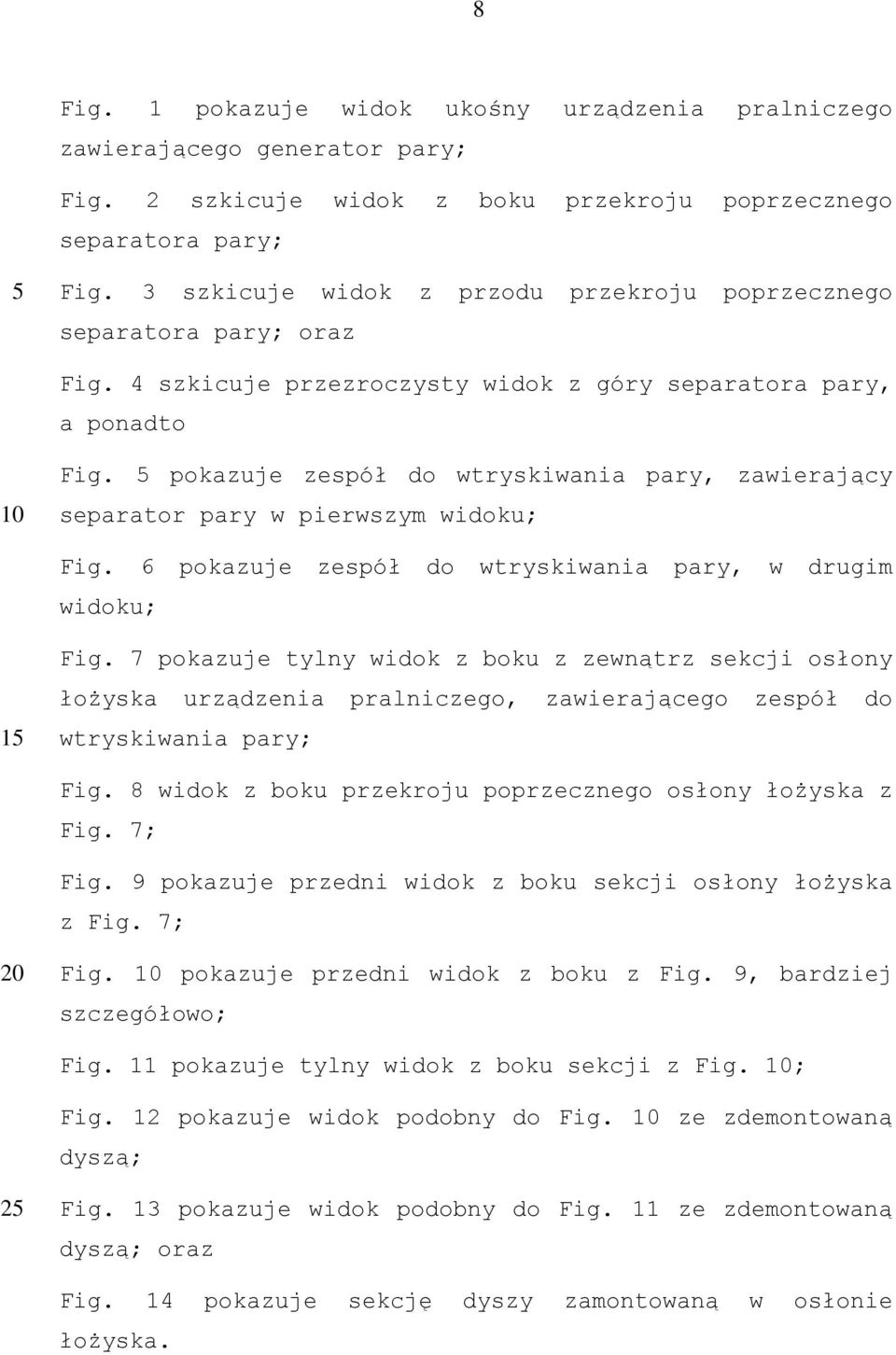 pokazuje zespół do wtryskiwania pary, zawierający separator pary w pierwszym widoku; Fig. 6 pokazuje zespół do wtryskiwania pary, w drugim widoku; 1 Fig.