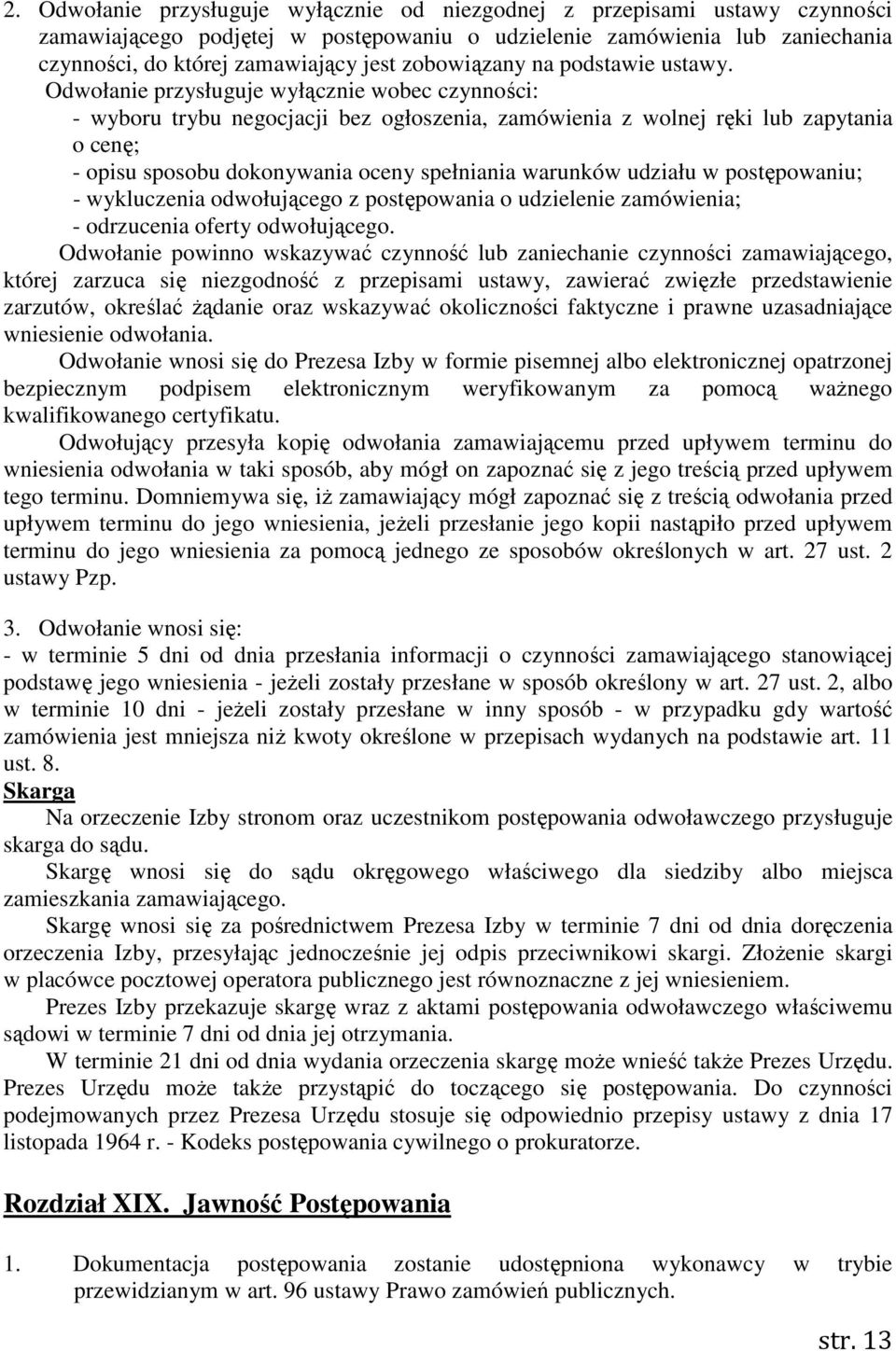 Odwołanie przysługuje wyłącznie wobec czynności: - wyboru trybu negocjacji bez ogłoszenia, zamówienia z wolnej ręki lub zapytania o cenę; - opisu sposobu dokonywania oceny spełniania warunków udziału