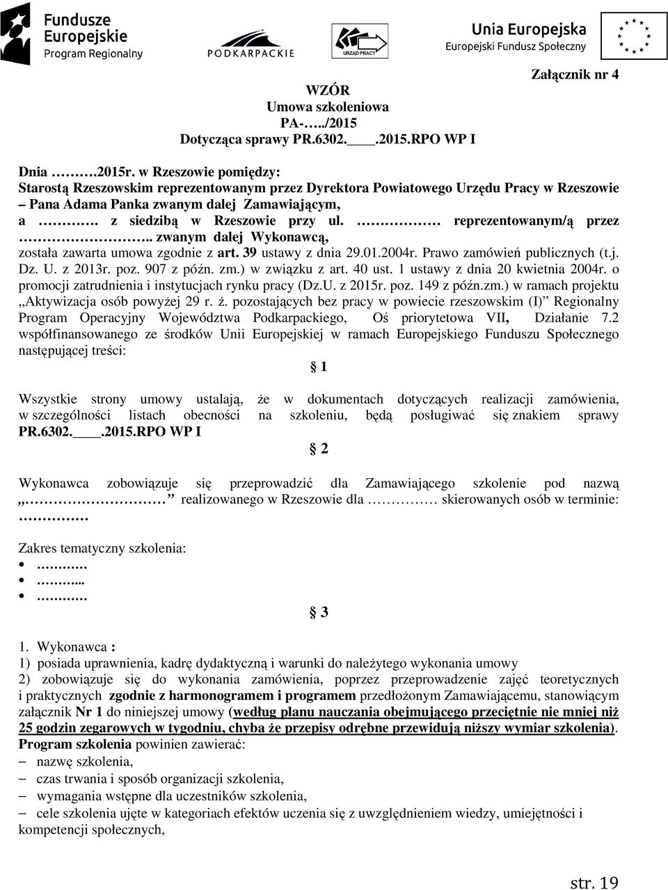 reprezentowanym/ą przez.. zwanym dalej Wykonawcą, została zawarta umowa zgodnie z art. 39 ustawy z dnia 29.01.2004r. Prawo zamówień publicznych (t.j. Dz. U. z 2013r. poz. 907 z późn. zm.