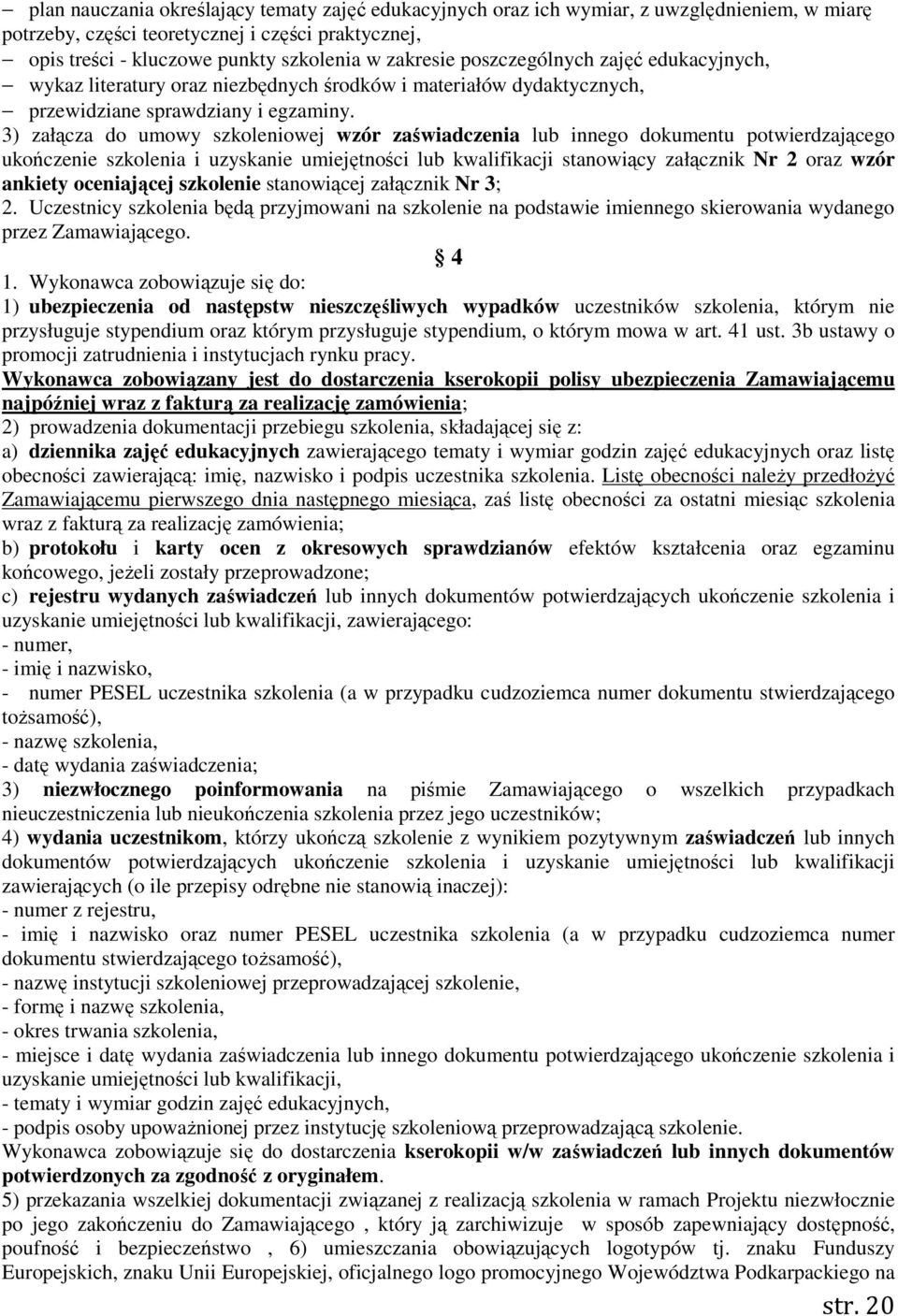 3) załącza do umowy szkoleniowej wzór zaświadczenia lub innego dokumentu potwierdzającego ukończenie szkolenia i uzyskanie umiejętności lub kwalifikacji stanowiący załącznik Nr 2 oraz wzór ankiety