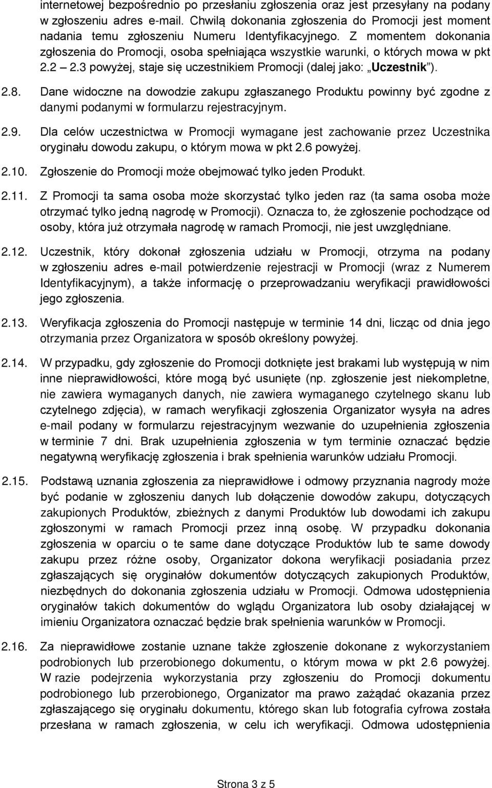 Z momentem dokonania zgłoszenia do Promocji, osoba spełniająca wszystkie warunki, o których mowa w pkt 2.2 2.3 powyżej, staje się uczestnikiem Promocji (dalej jako: Uczestnik ). 2.8.