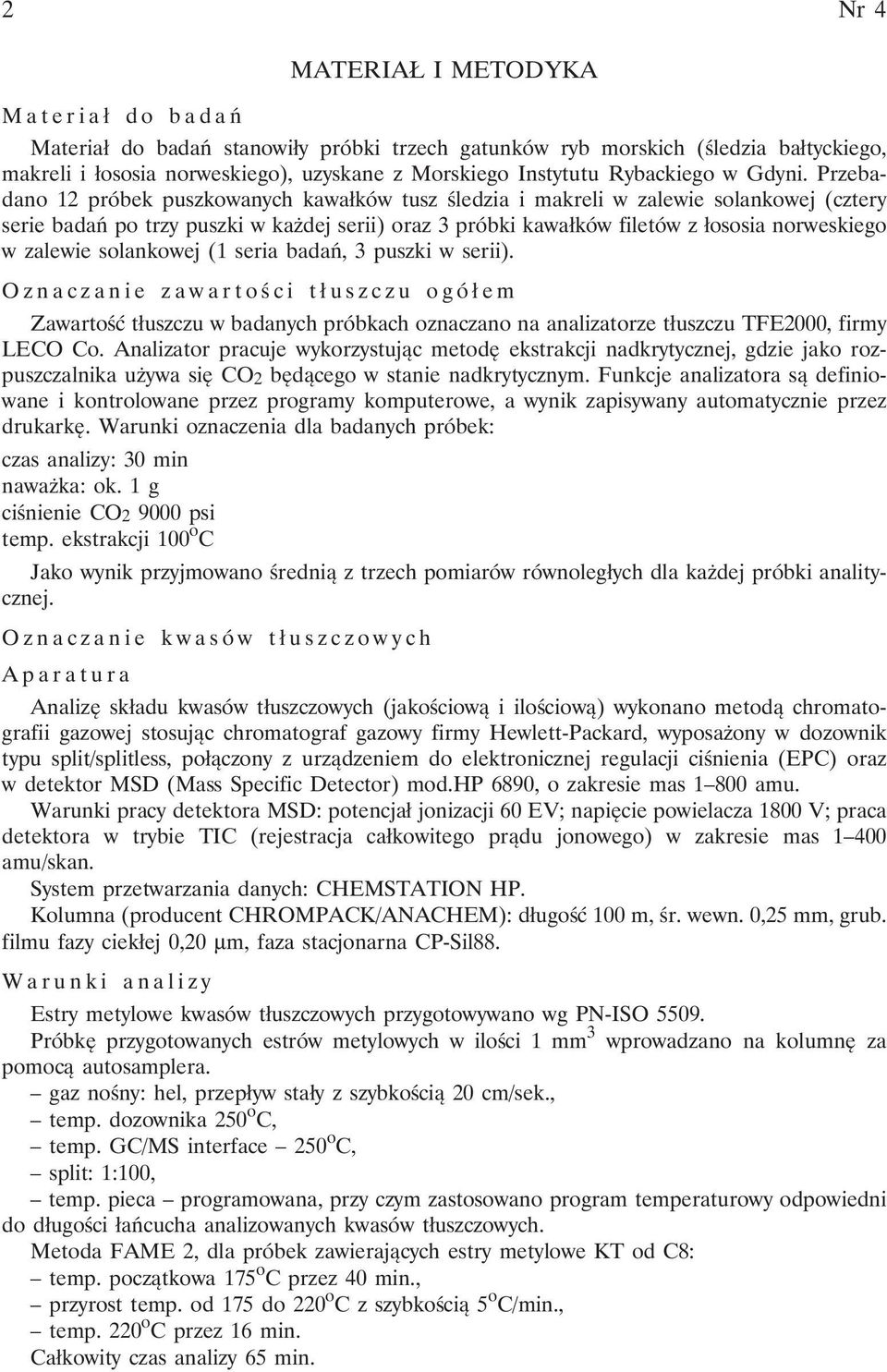 Przebadano 12 próbek puszkowanych kawałków tusz śledzia i makreli w zalewie solankowej (cztery serie badań po trzy puszki w każdej serii) oraz 3 próbki kawałków filetów z łososia norweskiego w