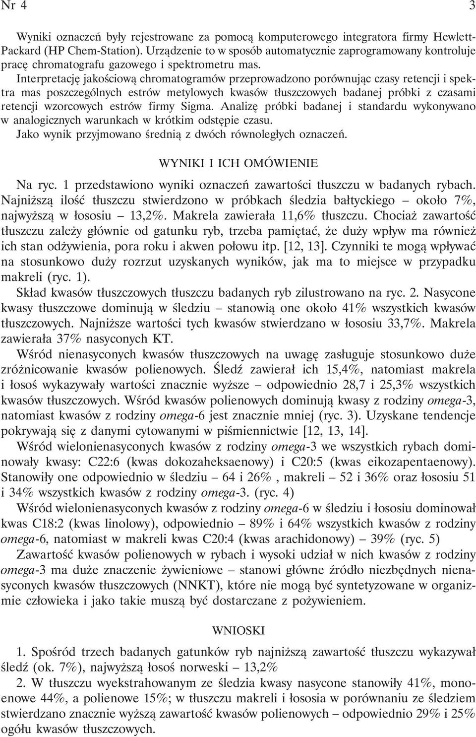 Interpretację jakościową chromatogramów przeprowadzono porównując czasy retencji i spektra mas poszczególnych estrów metylowych kwasów tłuszczowych badanej próbki z czasami retencji wzorcowych estrów