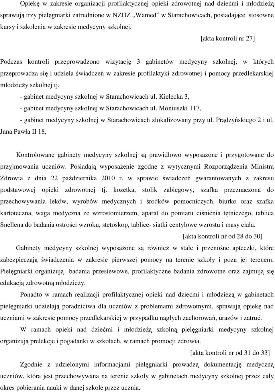 [akta kontroli nr 27] Podczas kontroli przeprowadzono wizytację 3 gabinetów medycyny szkolnej, w których przeprowadza się i udziela świadczeń w zakresie profilaktyki zdrowotnej i pomocy