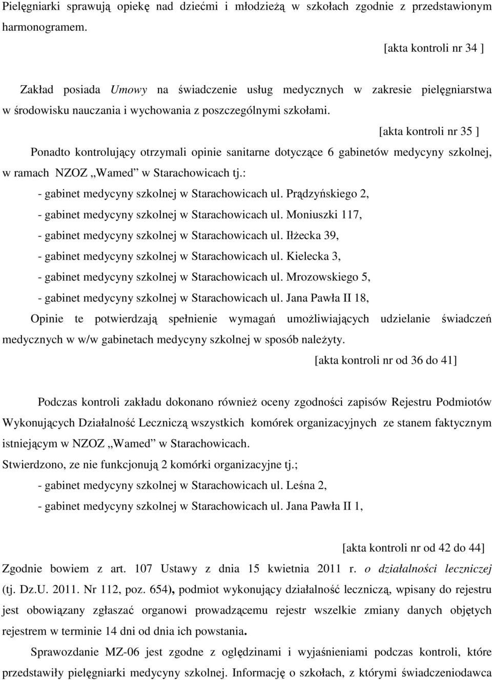 [akta kontroli nr 35 ] Ponadto kontrolujący otrzymali opinie sanitarne dotyczące 6 gabinetów medycyny szkolnej, w ramach NZOZ Wamed w Starachowicach tj.