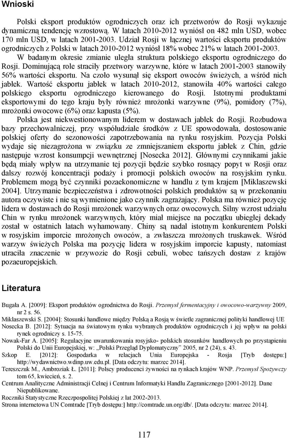 W badanym okresie zmianie uległa struktura polskiego eksportu ogrodniczego do Rosji. Dominującą role straciły przetwory warzywne, które w latach 2001-2003 stanowiły 56% wartości eksportu.