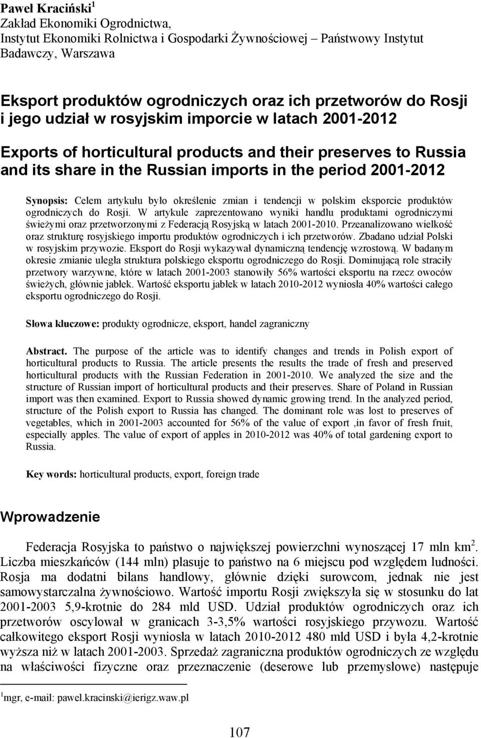 Celem artykułu było określenie zmian i tendencji w polskim eksporcie produktów ogrodniczych do Rosji.