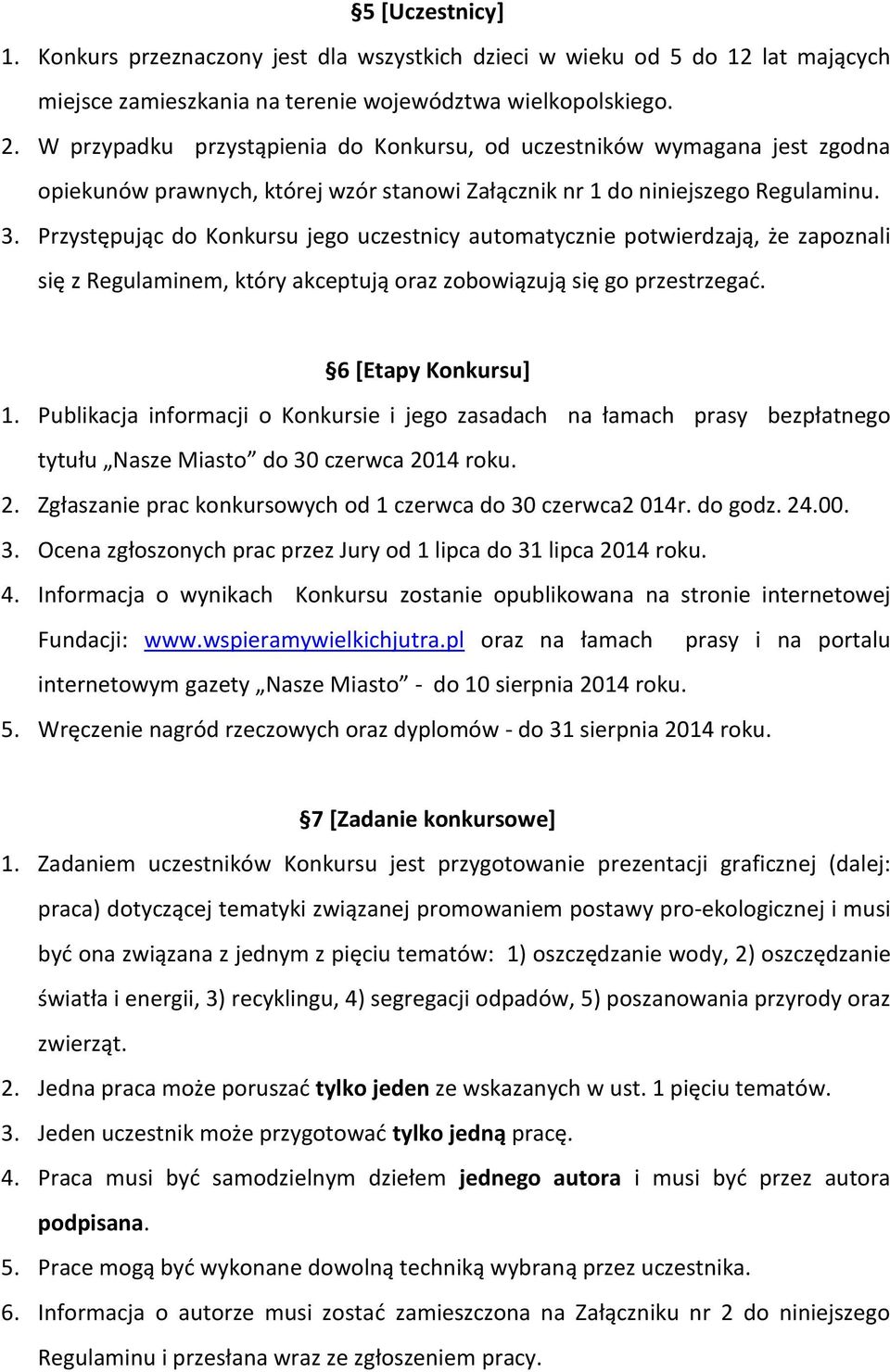 Przystępując do Konkursu jego uczestnicy automatycznie potwierdzają, że zapoznali się z Regulaminem, który akceptują oraz zobowiązują się go przestrzegać. 6 [Etapy Konkursu] 1.