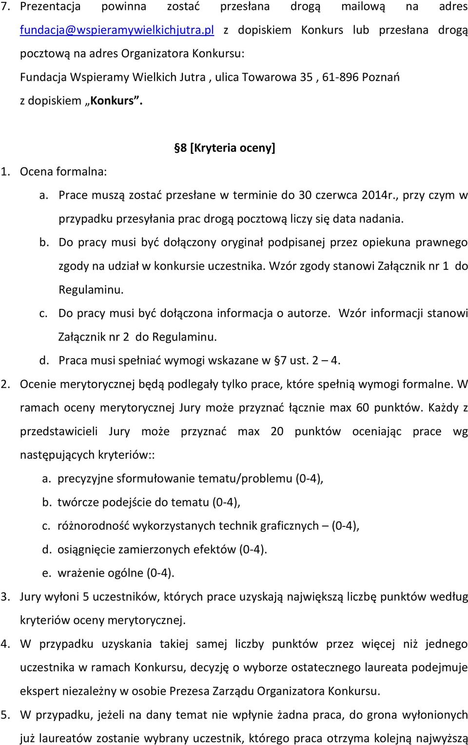 Ocena formalna: a. Prace muszą zostać przesłane w terminie do 30 czerwca 2014r., przy czym w przypadku przesyłania prac drogą pocztową liczy się data nadania. b.