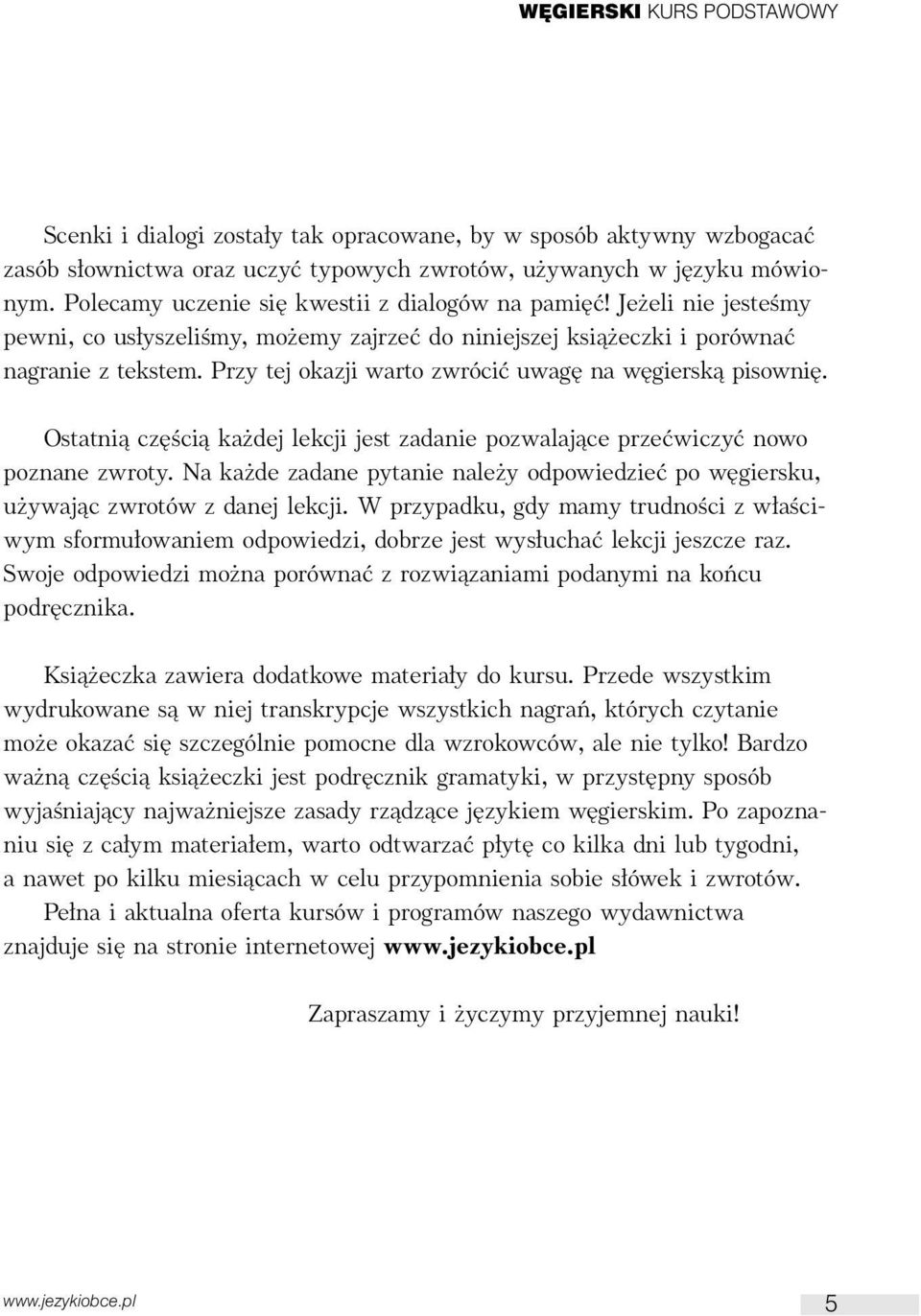 Przy tej okazji warto zwróciç uwag na w gierskà pisowni. Ostatnià cz Êcià ka dej lekcji jest zadanie pozwalajàce przeçwiczyç nowo poznane zwroty.