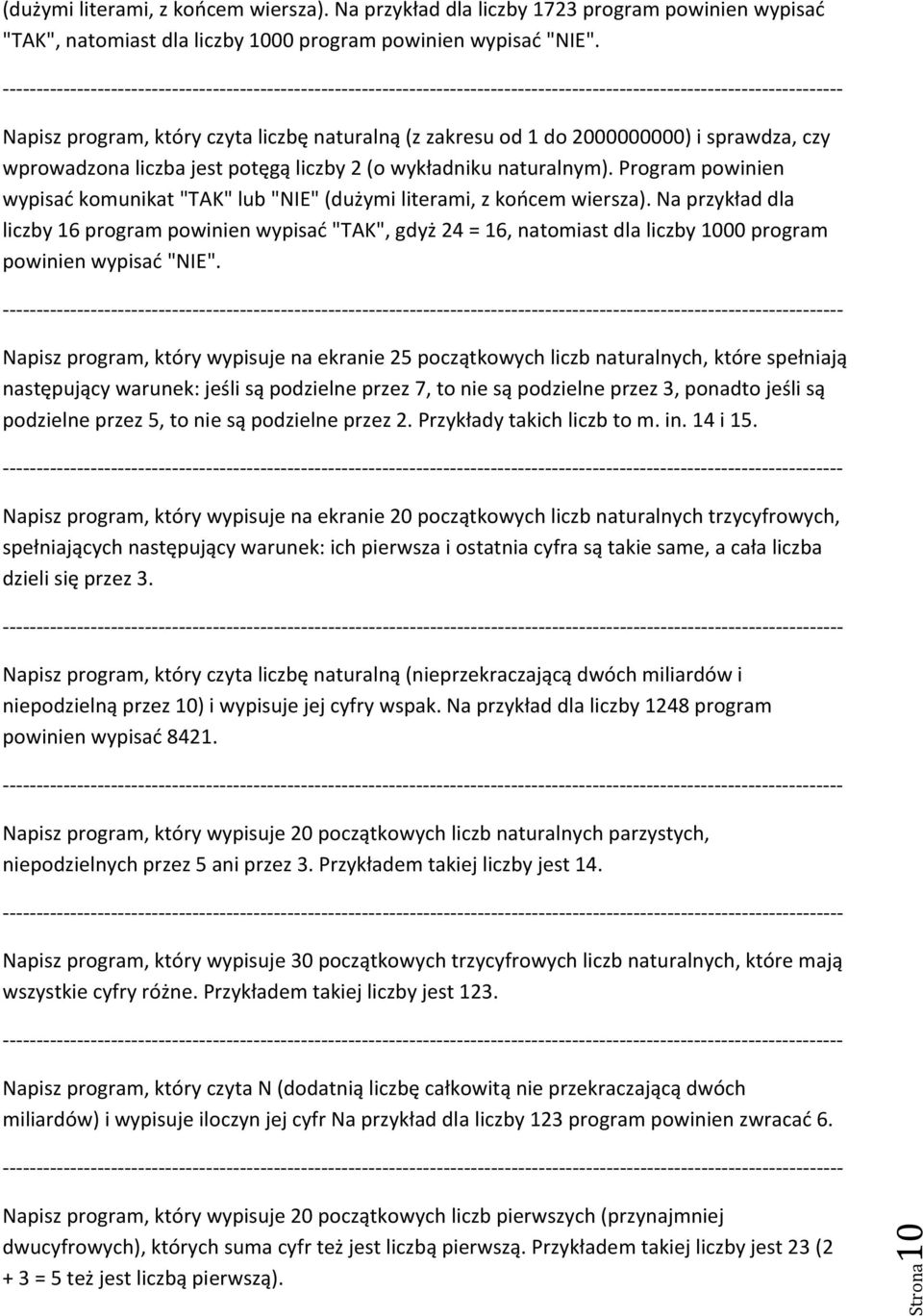 Program powinien wypisać komunikat "TAK" lub "NIE" (dużymi literami, z końcem wiersza). Na przykład dla liczby 16 "TAK", gdyż 24 = 16, natomiast dla liczby 1000 program powinien wypisać "NIE".