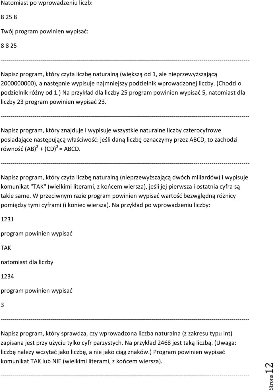 Napisz program, który znajduje i wypisuje wszystkie naturalne liczby czterocyfrowe posiadające następującą właściwość: jeśli daną liczbę oznaczymy przez ABCD, to zachodzi równość (AB) 2 + (CD) 2 =