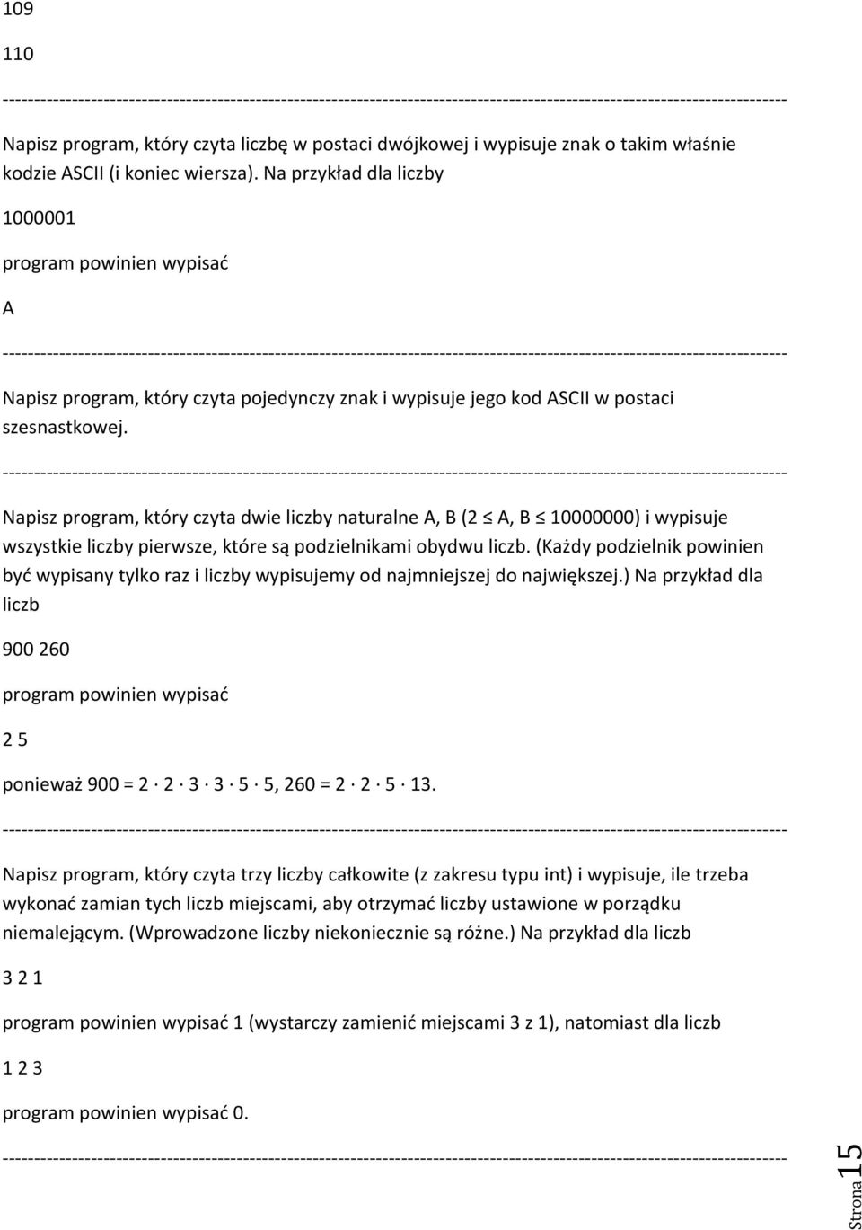 Napisz program, który czyta dwie liczby naturalne A, B (2 A, B 10000000) i wypisuje wszystkie liczby pierwsze, które są podzielnikami obydwu liczb.