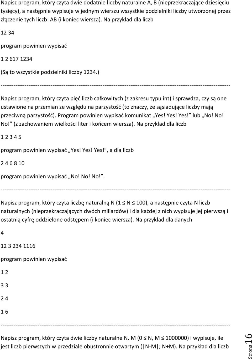 ) Napisz program, który czyta pięć liczb całkowitych (z zakresu typu int) i sprawdza, czy są one ustawione na przemian ze względu na parzystość (to znaczy, że sąsiadujące liczby mają przeciwną