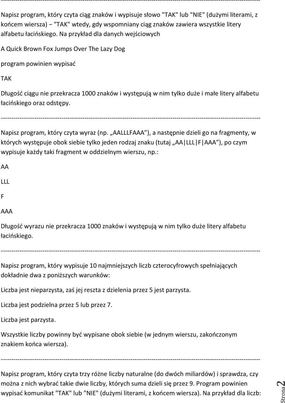 Na przykład dla danych wejściowych A Quick Brown Fox Jumps Over The Lazy Dog TAK Długość ciągu nie przekracza 1000 znaków i występują w nim tylko duże i małe litery alfabetu łacińskiego oraz odstępy.
