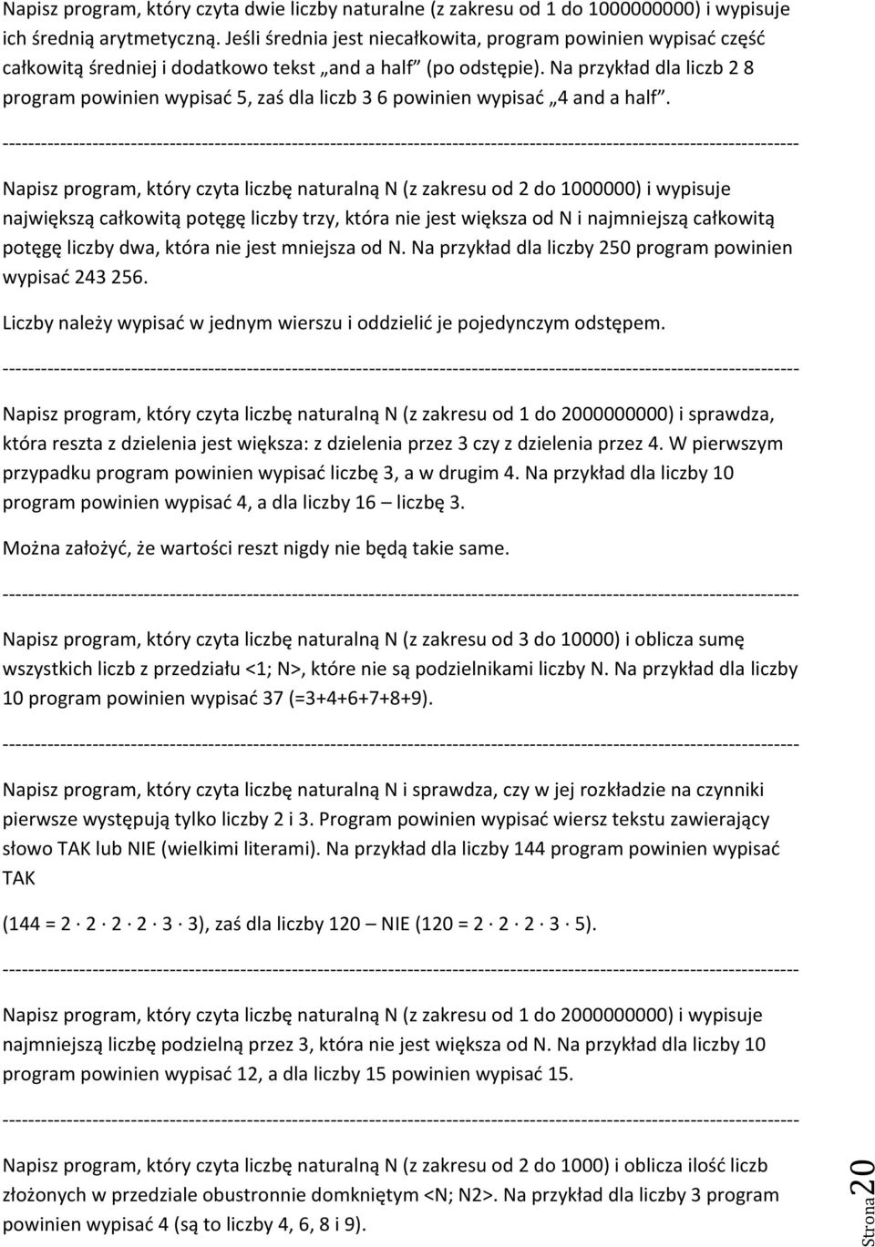 Napisz program, który czyta liczbę naturalną N (z zakresu od 2 do 1000000) i wypisuje największą całkowitą potęgę liczby trzy, która nie jest większa od N i najmniejszą całkowitą potęgę liczby dwa,