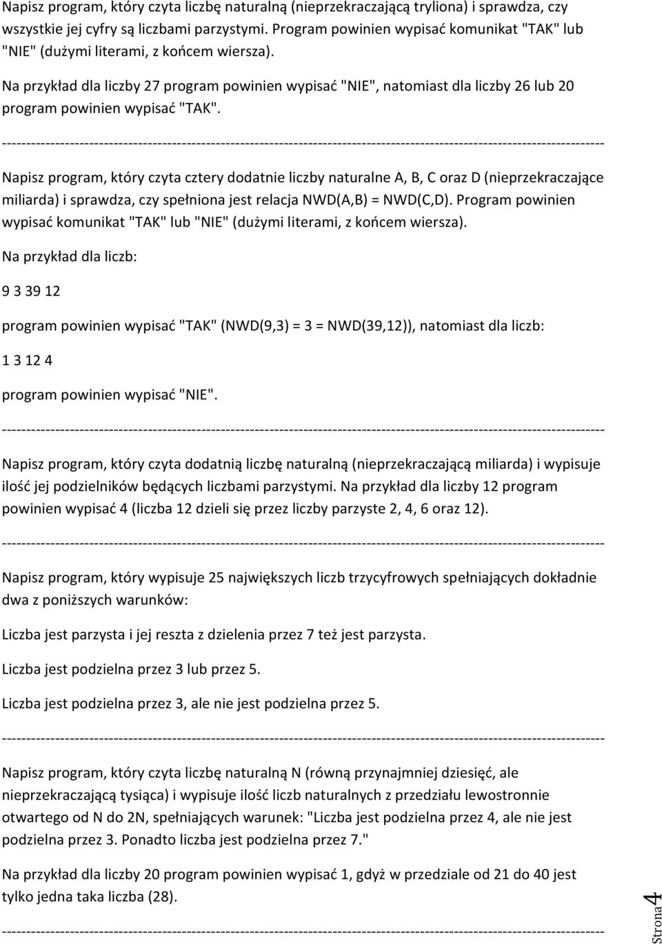 Napisz program, który czyta cztery dodatnie liczby naturalne A, B, C oraz D (nieprzekraczające miliarda) i sprawdza, czy spełniona jest relacja NWD(A,B) = NWD(C,D).