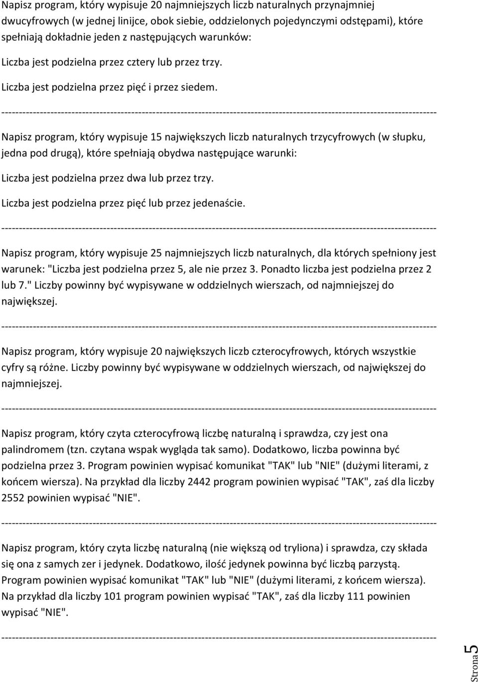 Napisz program, który wypisuje 15 największych liczb naturalnych trzycyfrowych (w słupku, jedna pod drugą), które spełniają obydwa następujące warunki: Liczba jest podzielna przez dwa lub przez trzy.