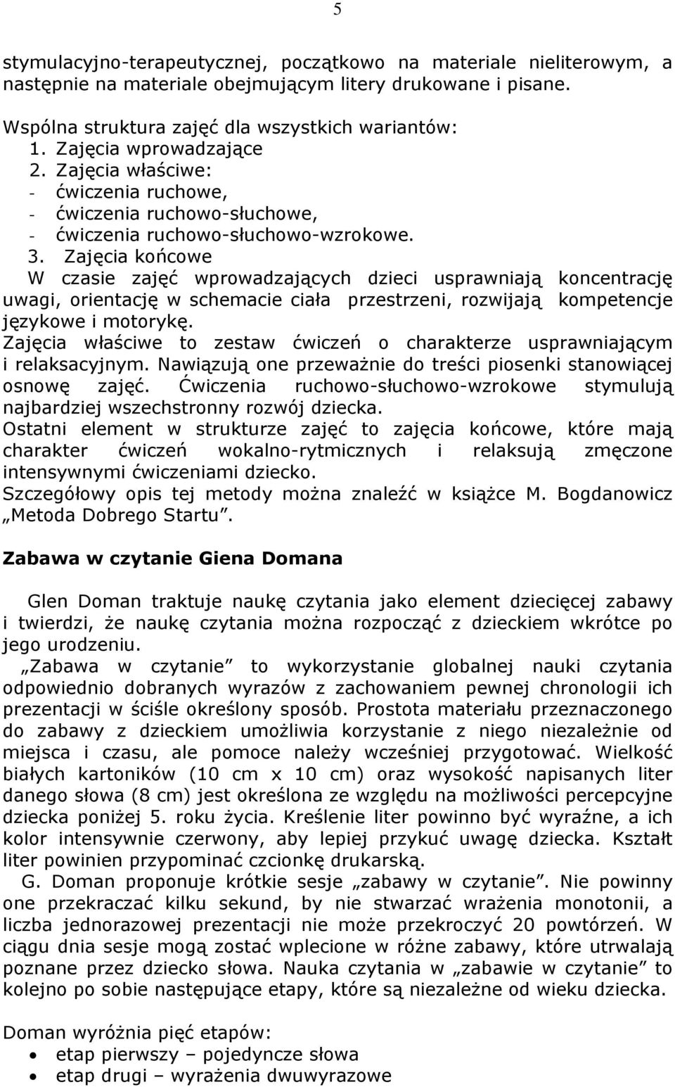 Zajęcia końcowe W czasie zajęć wprowadzających dzieci usprawniają koncentrację uwagi, orientację w schemacie ciała przestrzeni, rozwijają kompetencje językowe i motorykę.