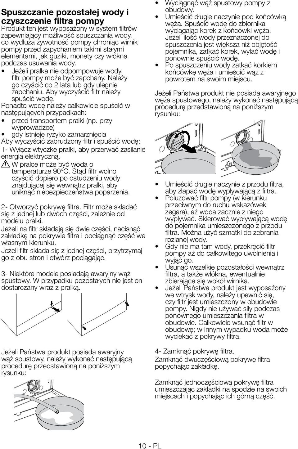 Należy go czyścić co 2 lata lub gdy ulegnie zapchaniu. Aby wyczyścić filtr należy spuścić wodę. Ponadto wodę należy całkowicie spuścić w następujących przypadkach: przed transportem pralki (np.