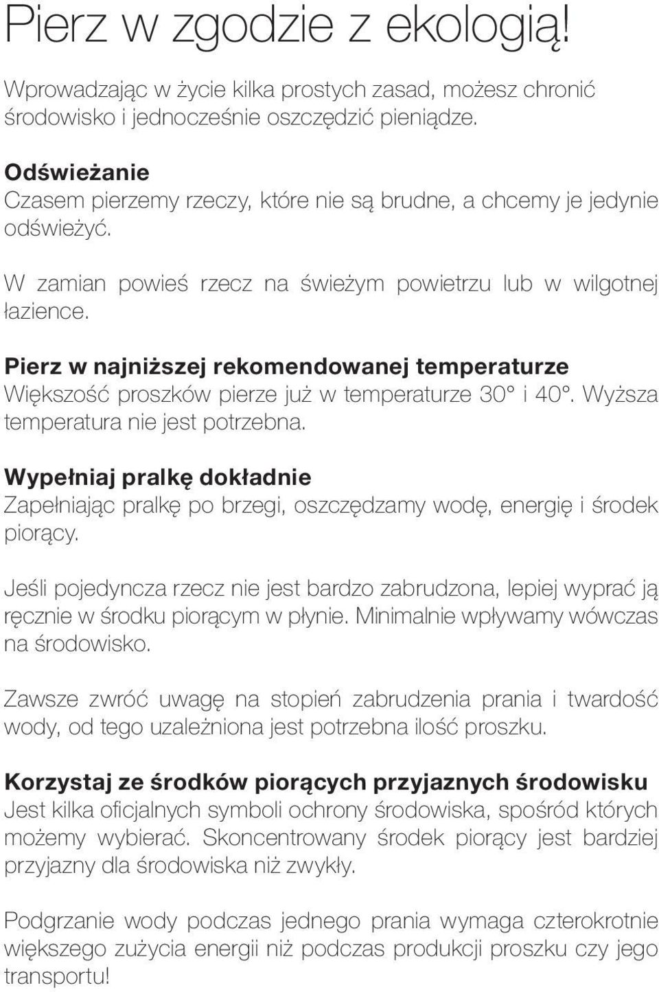 Pierz w najniższej rekomendowanej temperaturze Większość proszków pierze już w temperaturze 30 i 40. Wyższa temperatura nie jest potrzebna.