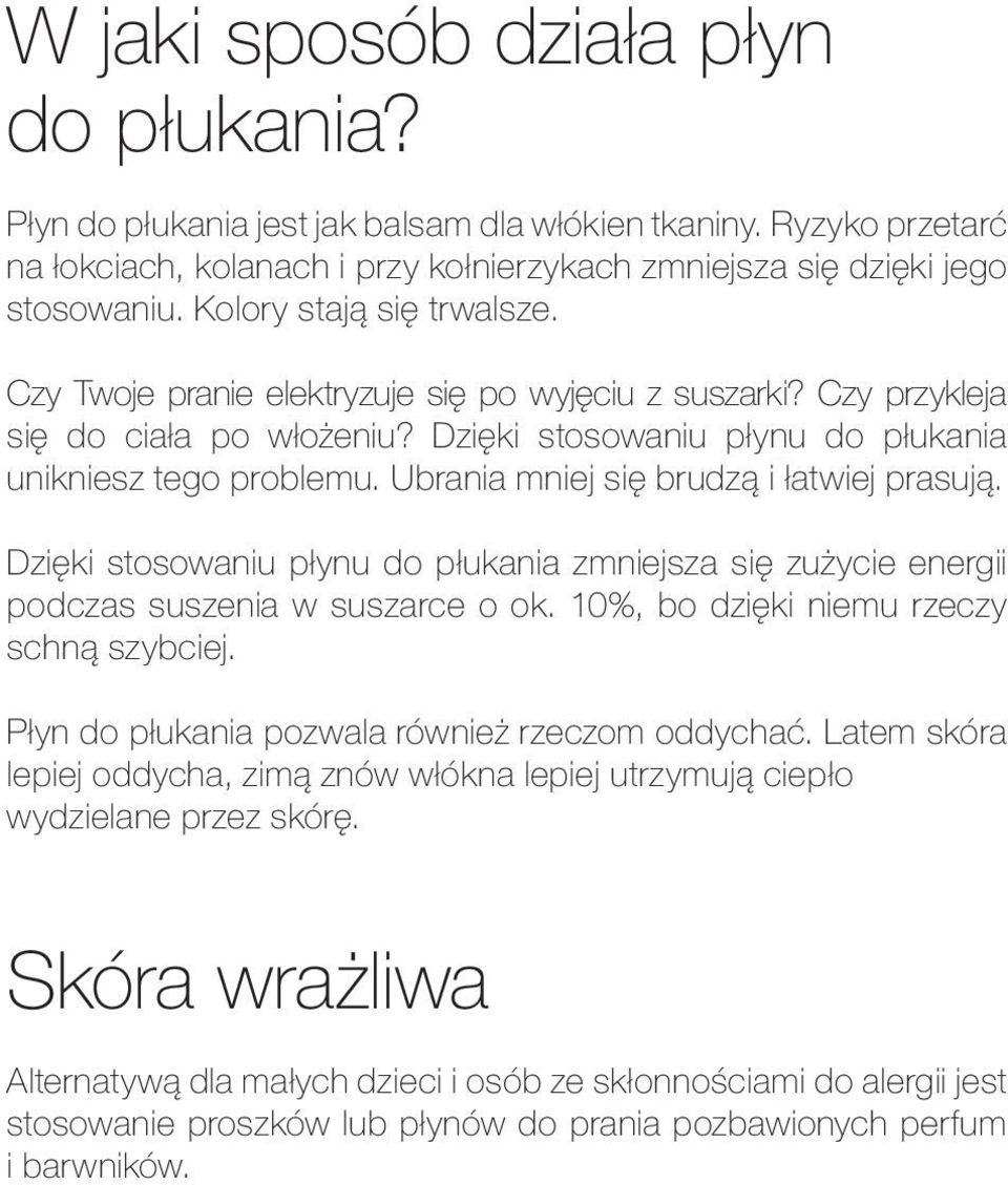 Ubrania mniej się brudzą i łatwiej prasują. Dzięki stosowaniu płynu do płukania zmniejsza się zużycie energii podczas suszenia w suszarce o ok. 10%, bo dzięki niemu rzeczy schną szybciej.