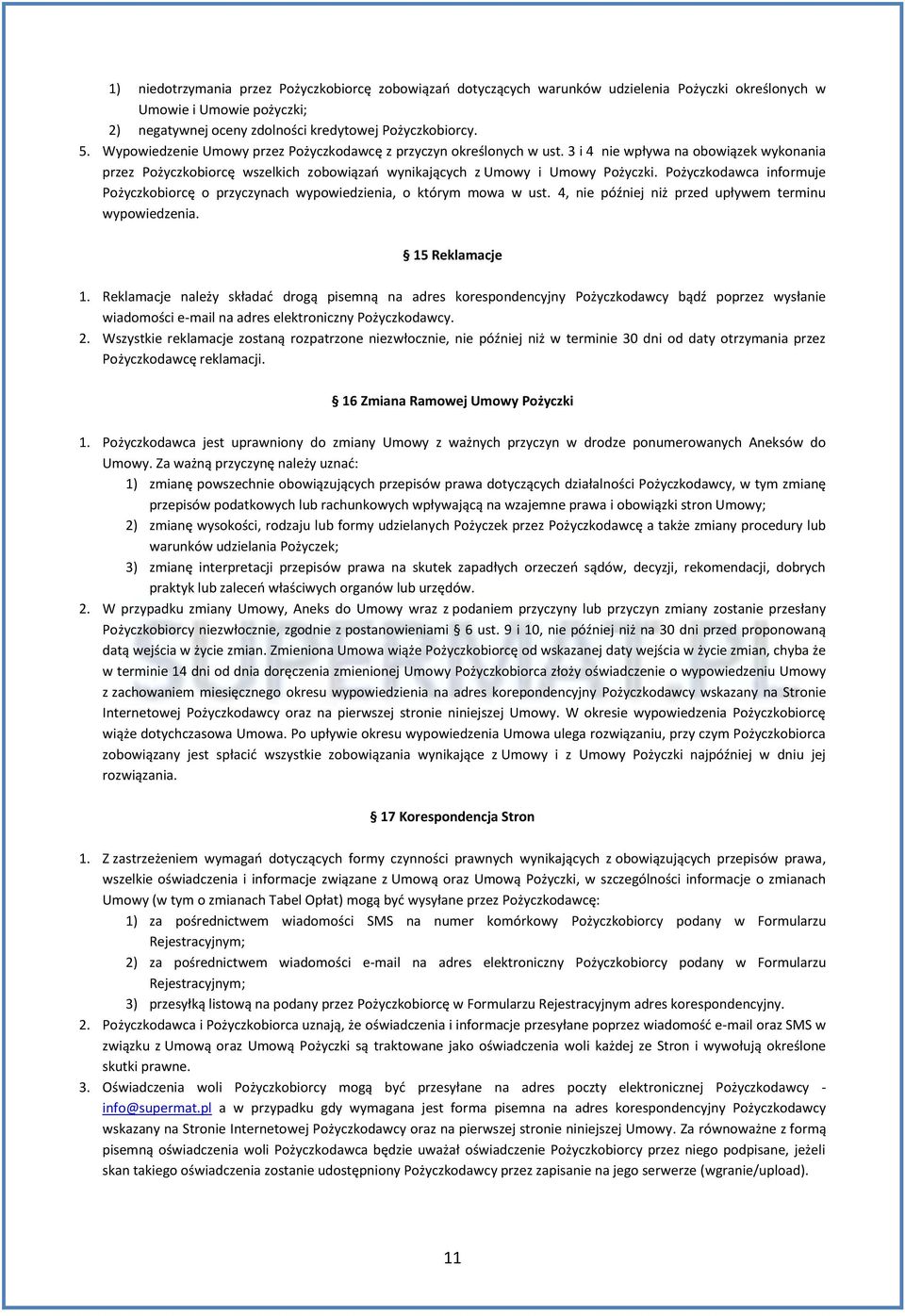 Pożyczkodawca informuje Pożyczkobiorcę o przyczynach wypowiedzienia, o którym mowa w ust. 4, nie później niż przed upływem terminu wypowiedzenia. 15 Reklamacje 1.